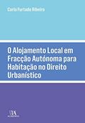 Ler O Alojamento Local em Fracção Autónoma para Habitação no Direito Urbanístico, do autor Carla Furtado Ribeiro Ler O Alojamento Local em Fracção Autónoma para Habitação no Direito Urbanístico, do autor Carla Furtado Ribeiro