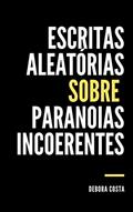 Ler Escritas Aleatórias Sobre Paranoias Incoerentes, do autor Debora Costa