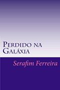 Ler Perdido na Galáxia: Incoerências da Vida (Portuguese Edition), do autor Serafim Soares Ferreira