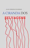 Ler A Ciranda dos Selvagens: Uma Reflexão Dramatizada Sobre Irracionalidade, do autor Elvis Ferreira de Morais