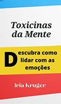 Ler TOXICINAS DA MENTE : Descubra como lidar com as emoçoes, do autor IRIA KRUGER Ler TOXICINAS DA MENTE : Descubra como lidar com as emoçoes, do autor IRIA KRUGER