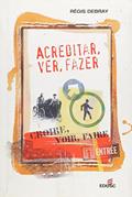 Ler Acreditar, Ver, Fazer, do autor Regis Debray