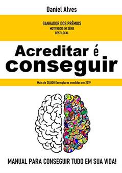 Acreditar é Conseguir: O manual para conseguir tudo em sua Vida, do autor Daniel Alves