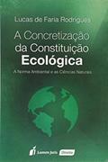 Ler A Concretização da Constituição Ecológica 2015, do autor Lucas de Faria Rodrigues