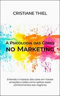 Ler A Psicologia das Cores no Marketing: Entenda o impacto das cores em nossas emoções e saiba como aplicar esses conhecimentos aos negócios, do autor Cristiane Thiel