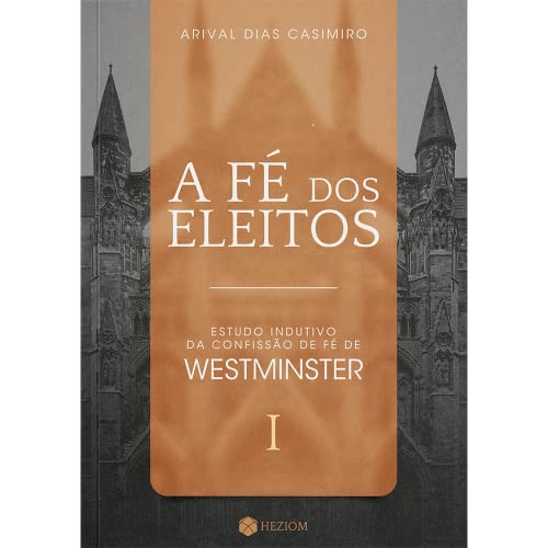 Ler A Fé dos Eleitos 1: Estudo Indutivo da Confissão de Fé de Westminster, do autor Arival Dias Casimiro Ler A Fé dos Eleitos 1: Estudo Indutivo da Confissão de Fé de Westminster, do autor Arival Dias Casimiro