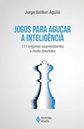 Ler Jogos para aguçar a inteligência: 111 enigmas surpreendentes e muito divertidos, do autor Jorge Batllori Aguilá