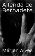 Ler A lenda de Bernadete, do autor Merlen Alves