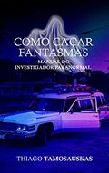 Ler Como Caçar Fantasmas: Manual do investigador paranormal, do autor Thiago Tamosauskas Ler Como Caçar Fantasmas: Manual do investigador paranormal, do autor Thiago Tamosauskas