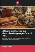 Ler Alguns mistérios da descoberta geográfica, II Vol.: Jornadas que não foram e viagens que não foram registadas pelos historiadores, do autor Ramíz Deníz Ler Alguns mistérios da descoberta geográfica, II Vol.: Jornadas que não foram e viagens que não foram registadas pelos historiadores, do autor Ramíz Deníz