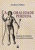 Ler A oralidade perdida: Ensaios de história das práticas letradas: Ensaios de história das práticas letradas, do autor Andrea Daher Ler A oralidade perdida: Ensaios de história das práticas letradas: Ensaios de história das práticas letradas, do autor Andrea Daher