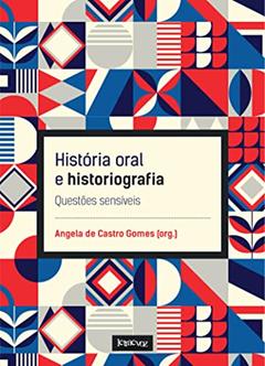 História oral e historiografia: Questões sensíveis, do autor Angela de Castro Gomes