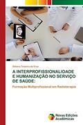 Ler A Interprofissionalidade E Humanização No Serviço de Saúde: Formação Multiprofissional em Radioterapia, do autor Débora Teixeira Da Cruz