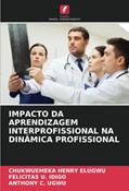 Ler IMPACTO DA APRENDIZAGEM INTERPROFISSIONAL NA DINÂMICA PROFISSIONAL, do autor Chukwuemeka Henry Elugwu; Felicitas U. Idigo; Anthony C. Ugwu