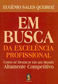 Em busca da excelência profissional: Como se destacar em um mundo altamente competitivo, do autor Eugênio Sales Queiroz