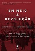 Ler Em meio à revolução: As testemunhas da queda da Rússia imperial, do autor Helen Rappaport