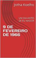 Ler 9 DE FEVEREIRO DE 1966: UM DIA ANTES DE EU NASCER, do autor Jotha Koelho Ler 9 DE FEVEREIRO DE 1966: UM DIA ANTES DE EU NASCER, do autor Jotha Koelho
