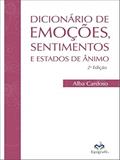 Ler DICIONÁRIO DE EMOÇÕES, SENTIMENTOS E ESTADOS DE ÂNIMO, do autor ALBA CARDOSO