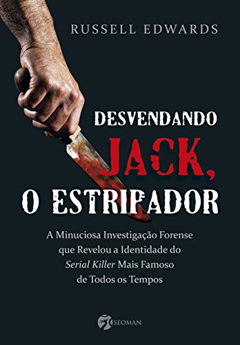 Ler Desvendando Jack, o Estripador. A Minuciosa Investigação Forense que Revelou a Identidade do Serial Killer Mais Famoso, do autor Russell Edwards Ler Desvendando Jack, o Estripador. A Minuciosa Investigação Forense que Revelou a Identidade do Serial Killer Mais Famoso, do autor Russell Edwards