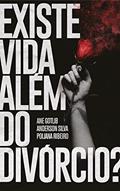 Ler Existe vida além do divórcio?, do autor Anderson Silva; Ane Gotlib; Poliana Ribeiro Ler Existe vida além do divórcio?, do autor Anderson Silva; Ane Gotlib; Poliana Ribeiro