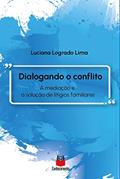 Ler Dialogando o conflito - A mediação e a solução de litígios familiares, do autor Luciana Logrado LIMA Ler Dialogando o conflito - A mediação e a solução de litígios familiares, do autor Luciana Logrado LIMA