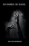 Ler Invasores de almas: o rito das almas perdidas (Histórias de terror e mistério), do autor ORLANDO RODRIGUES