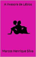 Ler A Invasora de Lábios, do autor Marcos Henrique Silva Ler A Invasora de Lábios, do autor Marcos Henrique Silva