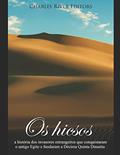 Ler Os hicsos: a história dos invasores estrangeiros que conquistaram o antigo Egito e fundaram a Décima Quinta Dinastia, do autor Charles River Ler Os hicsos: a história dos invasores estrangeiros que conquistaram o antigo Egito e fundaram a Décima Quinta Dinastia, do autor Charles River