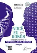 Ler Você, Eu e os Robôs - Como se Transformar no Profissional Digital do Futuro, do autor Martha GABRIEL Ler Você, Eu e os Robôs - Como se Transformar no Profissional Digital do Futuro, do autor Martha GABRIEL