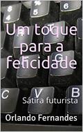 Ler Um toque para a felicidade: Sátira futurista, do autor Orlando Fernandes