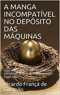 Ler A MANGA INCOMPATÍVEL NO DEPÓSITO DAS MÁQUINAS: Seja a liberdade da sua loucura ao tomar posse do inadequado: Diga não!, do autor Ricardo França de Gusmão