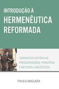 Ler Introdução à Hermenêutica Reformada: Correntes Históricas, Pressuposições, Princípios e Métodos Linguísticos (Portuguese Edition), do autor Paulo Anglada
