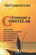 Ler COMEÇAR A CONSTELAR: Apoiando os primeiros passos do constelador, em sintonia com o movimento do espírito (Portuguese Edition), do autor sra Brigitte Champetier de Ribes Ler COMEÇAR A CONSTELAR: Apoiando os primeiros passos do constelador, em sintonia com o movimento do espírito (Portuguese Edition), do autor sra Brigitte Champetier de Ribes