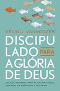 Ler Discipulado Para a Glória de Deus, do autor Kevin J. Vanhoozer Ler Discipulado Para a Glória de Deus, do autor Kevin J. Vanhoozer