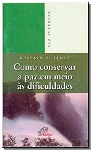 Ler Como conservar a paz em meio às dificuldades, do autor Gustavo E. Jamut