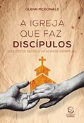 Ler A igreja que faz discípulos - eBook: dos ossos secos à vitalidade espiritual, do autor Glenn McDonald