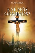 Ler E se nós orarmos?: O poder de transformação contido na intercessão, do autor Roger Luis Ler E se nós orarmos?: O poder de transformação contido na intercessão, do autor Roger Luis
