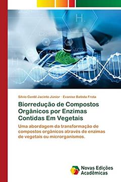 Biorredução de Compostos Orgânicos por Enzimas Contidas Em Vegetais: Uma abordagem da transformação de compostos orgânicos através de enzimas de vegetais ou microrganismos., do autor Silvio Gentil Jacinto Júnior; Evanise Batista Frota