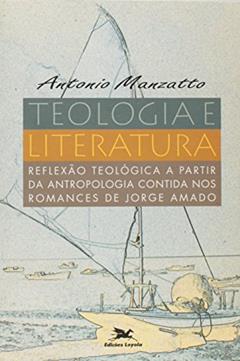 Teologia e Literatura. Reflexão Teológica a Partir da Antropologia Contida nos Romances de Jorge Amado. Perspectivas Teológicas, do autor Antonio Manzatto