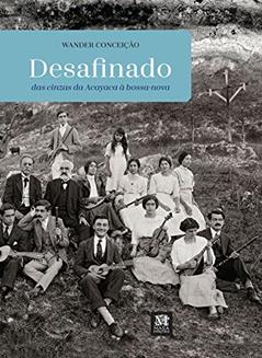 Desafinado: das Cinzas da Acayaca à Bossa Nova, do autor Wander Conceição