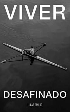 Viver Desafinado: Reflexões espontâneas sobre elementos da vida, do autor Lucas Severo