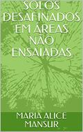 Ler SOLOS DESAFINADOS EM ÁREAS NÃO ENSAIADAS, do autor MARIA ALICE MANSUR Ler SOLOS DESAFINADOS EM ÁREAS NÃO ENSAIADAS, do autor MARIA ALICE MANSUR
