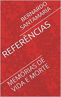Ler REFERÊNCIAS: MEMÓRIAS DE VIDA E MORTE (SANGUE E SOMBRAS DE UM PERÍODO HISTÓRICO Livro 2), do autor BERNARDO SANTAMARIA Ler REFERÊNCIAS: MEMÓRIAS DE VIDA E MORTE (SANGUE E SOMBRAS DE UM PERÍODO HISTÓRICO Livro 2), do autor BERNARDO SANTAMARIA