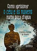 Ler Como aprisionar o céu e as nuvens numa poça d'água, do autor Francisco Antonio de Oliveira