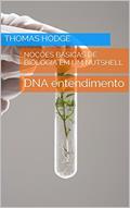 Ler Noções básicas de Biologia em um Nutshell: DNA entendimento, do autor Thomas Hodge Ler Noções básicas de Biologia em um Nutshell: DNA entendimento, do autor Thomas Hodge