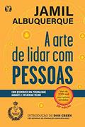Ler A arte de lidar com pessoas: Como desenvolver uma personalidade agradável e influenciar melhor, do autor Jamil Albuquerque Ler A arte de lidar com pessoas: Como desenvolver uma personalidade agradável e influenciar melhor, do autor Jamil Albuquerque