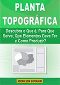 Ler Planta Topográfica: Descubra o Que é, Para Que Serve, Que Elementos Deve Ter e Como Produzir? (Topografia Cadastral), do autor Adenilson Giovanini Ler Planta Topográfica: Descubra o Que é, Para Que Serve, Que Elementos Deve Ter e Como Produzir? (Topografia Cadastral), do autor Adenilson Giovanini