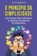 Ler O Princípio da Simplicidade. Seis Passos Para Controlar a Ansiedade em Uma Era de Sobrecarga, do autor Julia Hobsbawm Ler O Princípio da Simplicidade. Seis Passos Para Controlar a Ansiedade em Uma Era de Sobrecarga, do autor Julia Hobsbawm