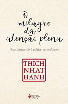 O milagre da atenção plena: Uma introdução à prática da meditação, do autor Thich Nhat Hanh