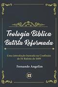 Ler Teologia Bíblica Batista Reformada, do autor Fernando Angelim